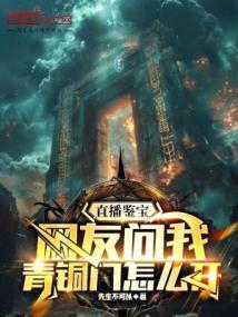 直播鉴宝网友问我青铜门怎么开笔趣网