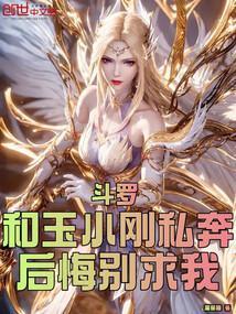 斗罗和玉小刚私奔?后悔别求我笔趣阁